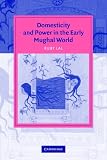 Domesticity and Power in the Early Mughal World (Cambridge Studies in Islamic Civilization)