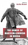 The Demise of Marxism - Leninism in Russia (St Antony's Series)
