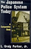 The Japanese Police System Today: A Comparative View (East Gate Book)