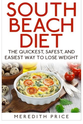 South Beach Diet: The Quickest, Safest, and Easiest Way To Lose Weight
