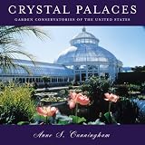 Crystal Palaces, American Garden Conservatories ~ Anne S. Cunningham