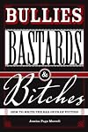 Bullies, Bastards And Bitches: How To Write The Bad Guys Of Fiction