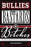 Bullies, Bastards And Bitches: How To Write The Bad Guys Of Fiction