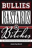 Bullies, Bastards And Bitches: How To Write The Bad Guys Of Fiction