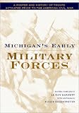 Michigan's Early Military Forces: A Roster and History of Troops Activated Prior to the American Civil War (Great Lakes Books)