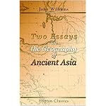 Two Essays on the Geography of Ancient Asia: Intended Partly to Illustrate the Campaigns of Alexander, and the Anabasis of Xenophon book cover