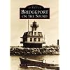 Bridgeport on the Sound (Images of America (Arcadia Publishing))