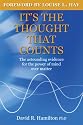 It's The Thought That Counts: The Astounding Evidence for the Power of Mind over Matter
