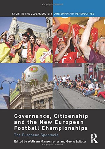 Governance, Citizenship and the New European Football Championships: The European Spectacle (Sport in the Global Society - Contemporary Perspectives)