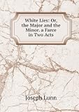 White Lies: Or, the Major and the Minor. a Farce in Two Acts