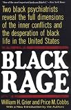 Black Rage: Two Black Psychiatrists Reveal the Full Dimensions of the Inner Conflicts and the Desperation of Black Life in the United States