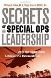 Secrets of Special Ops Leadership: Dare the Impossible -- Achieve the Extraordinary