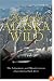 Flying the Alaska Wild: The Adventures and Misadventures of an Alaska Bush Pilot