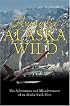 Flying the Alaska Wild: The Adventures and Misadventures of an Alaska Bush Pilot