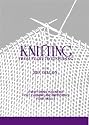 Knitting From Start to Finishing: Everything You Need For Learning and Improving Your Skills