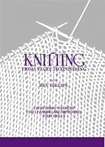 Knitting From Start to Finishing: Everything You Need For Learning and Improving Your Skills
