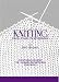 Knitting From Start to Finishing: Everything You Need For Learning and Improving Your Skills