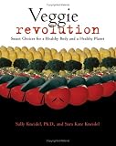 Veggie Revolution: Smart Choices for a Healthy Body And a Healthy Planet