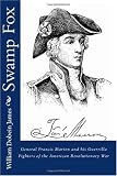 Swamp Fox: General Francis Marion and his Guerrilla Fighters of the American Revolutionary War