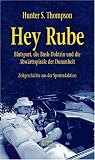 Hey Rube: Blutsport, die Busch-Doktrin und die Abw&auml;rtsspirale der Dummheit - Zeitgeschichte aus der Sprortredaktion - Hunter S. Thompson