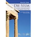 Die Stoa - Eine moderne Lebensphilosophie: Wege zu einem gegl�ckten und guten Leben