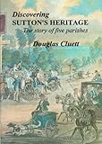 Discovering Sutton's heritage : the story of five parishes