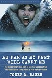 As Far as My Feet Will Carry Me: The Extraordinary True Story of One Man's Escape from a Siberian Labour Camp and His 3-Year Trek to Freedom