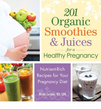 [ 201 Organic Smoothies & Juices for a Healthy Pregnancy: Nutrient-Rich Recipes for Your Pregnancy Diet Cormier, Nicole ( Author ) ] { Paperback } 2013