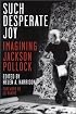 Such Desperate Joy: Imagining Jackson Pollack