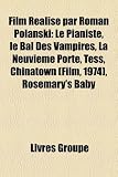 Film Réalisé par Roman Polanski: Le Pianiste, le Bal Des Vampires, La Neuvième Porte, Tess, Chinatown (Film, 1974), Rosemary's Baby (French Edition)