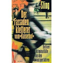 Der Fassadenkletterer vom "Kaiserhof" - Berliner Kriminalf�lle aus den zwanziger Jahren
