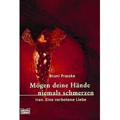 M�gen deine H�nde niemals schmerzen: Iran. Eine verbotene Liebe