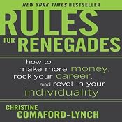 Rules for Renegades: How to Make More Money, Rock Your Career & Revel in Your Individuality | [Christine Comaford-Lynch]