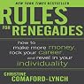 Rules for Renegades: How to Make More Money, Rock Your Career & Revel in Your Individuality