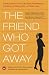 Books : The Friend Who Got Away: Twenty Women's True Life Tales of Friendships that Blew Up, Burned Out or Faded Away
