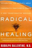 Radical Healing: Integrating the World's Great Therapeutic Traditions to Create a New Transformative Medicine