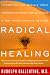 Radical Healing: Integrating the World's Great Therapeutic Traditions to Create a New Transformative Medicine
