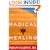 Radical Healing: Integrating the World's Great Therapeutic Traditions to Create a New Transformative Medicine