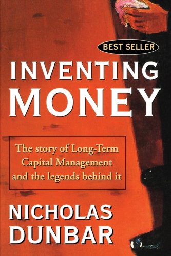 Inventing Money: The Story of Long-Term Capital Management and the Legends Behind It, by Nicholas Dunbar