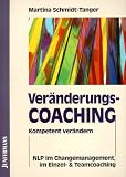 Ver&auml;nderungscoaching: Kompetent ver&auml;ndern - NLP im Changemenagement, im Einzel- und Teamcoaching - Martina Schmidt-Tanger