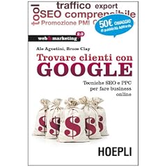 Trovare clienti con Google. Tecniche SEO e PPC per fare business online (Web & marketing 2.0)