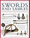 The Illustrated Encyclopedia of Swords and Sabers: An authorative history and visual directory of edged weapons from around the world, shown in over 800 stunning colour photographs