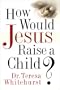How Would Jesus Raise a Child?