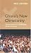 Ghana's New Christianity: Pentecostalism In A Globalising African Economy