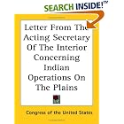 Click here to buy Letter from the Acting Secretary of the Interior Concerning Indian Operations on the Plains by  Congress of the United States.