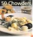 50 Chowders: One Pot Meals - Clam, Corn, & Beyond