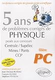 5 Ans de Probl�mes Corrig�s de Physique Pos�s aux Concours Centrale/Supelec Mines/Ponts Ccp de 2007 � 2011 Fili�re PC