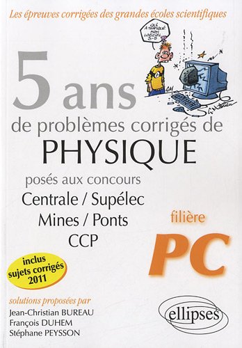 5 Ans de Problèmes Corrigés de Physique Posés aux Concours Centrale/Supelec Mines/Ponts Ccp de 2007 à 2011 Filière PC