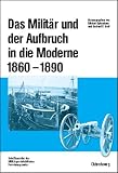 Das Milit�r und der Aufbruch in die Moderne 1860 bis 1890 - Michael Epkenhans
