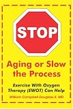 Stop Aging or Slow the Process: How Exercise with Oxygen Therapy (EWOT) Can Help